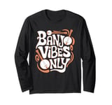 Banjo vibes only, Country Music Bluegrass Banjo Player Long Sleeve T-Shirt