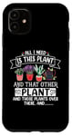 iPhone 11 All I Need Is This Plant And That Other Plants Gardener Case