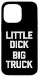 iPhone 14 Pro Max Little Dick (Big Truck) Fun Saying Trucker Truck Owner Truck Case