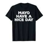 Mayo Have A Nice Day T-Shirt