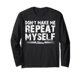 Don't Make Me Repeat Myself History Teacher Long Sleeve T-Shirt