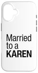 iPhone 16 I Am Married To A Karen Funny I Married A Karen Husband Wife Case