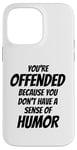 iPhone 14 Pro Max You're Offended Because You Don't Have a Sense of Humor Case