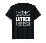 I'm That Handsome LUTHER Everyone Is Talking About T-Shirt