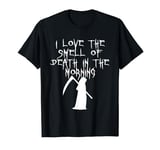 I Love The Smell Of Death In The Morning Grimm Reaper TShirt