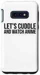 Coque pour Galaxy S10e Let's Cuddle And Watch Anime – Amusant Anime Lover
