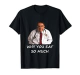 Funny Dr Nowzaradan Why You Eat So Much Meme T-Shirt