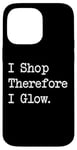 iPhone 14 Pro Max I Shop, Therefore I Glow Funny Beauty & Shopping Quote Case