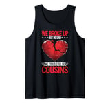 We Broke Up But He Said We Could Still Be Cousins -_----- Tank Top