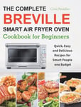 Esteban McCarter Paradiso, Cora The Complete Breville Smart Air Fryer Oven Cookbook for Beginners: Quick, Easy and Delicious Recipes People on a Budget