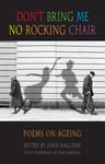 Bloodaxe Books Ltd John Halliday (Edited by) Don't Bring Me No Rocking Chair: Poems on Ageing