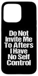 iPhone 15 Pro Max Do Not Invite Me To Afters I Have No Self Control Quote Case