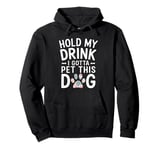 Hold My Drink I Have To Pet This Dog funny Pullover Hoodie