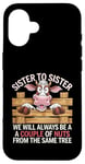 Coque pour iPhone 16 Sister to Sister We will Aways Be A Couple of Nuts