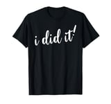 I Did It Shirt T-Shirt