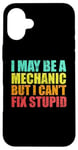 iPhone 16 Plus I May Be A Mechanic But I Can't Fix Stupid Sarcastic Car Case