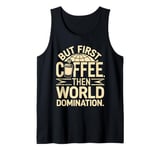 But First Coffee Then World Domination Tank Top