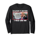 Funny Daddy's Home, I Told You So - Trump 2024 Get Over It Long Sleeve T-Shirt