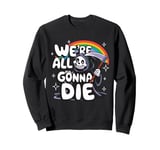 We're All Gonna Die Sarcastic Grim Reaper Rainbow Men Women Sweatshirt