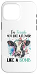 iPhone 16 Pro Max I'm Fragile Not Like A Flower Like A Bomb Case