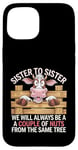 Coque pour iPhone 15 Sister to Sister We will Aways Be A Couple of Nuts