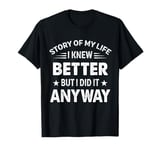 Story Of My Life I Knew Better But I Did It Anyway T-Shirt