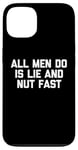 iPhone 13 All Men Do Is Lie & Nut Fast T-Shirt funny shirt for women Case