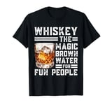 Whiskey The Magic Brown Water For Fun People T-Shirt