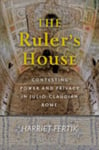 The Ruler&#039;s House  Contesting Power and Privacy in JulioClaudian Rome