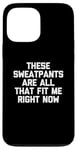 Coque pour iPhone 13 Pro Max T-shirt humoristique avec inscription « These Sweatpants Are All That Fit Me Right Now »