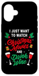 iPhone 16 I Just Want To Watch Christmas Movies And Drink Wine Funny Case