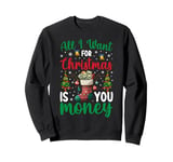 All I Want For Christmas Is You Money Sweatshirt