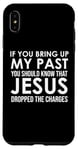 Coque pour iPhone XS Max If You Bring Up My Past You Should Know That Jesus Dropped