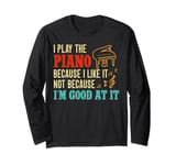 Piano Teacher Pianist I Play The Piano Because I Like It Not Long Sleeve T-Shirt