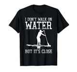 Stand Up Paddle Board T-Shirt - I don't Walk on Water T-Shirt