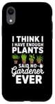 iPhone XR I Think I Have Enough Plants Said No Gardener Ever Case