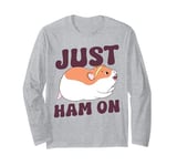 Cute Hamster Just Ham On Long Sleeve T-Shirt