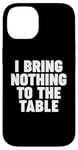 iPhone 14 I Bring Nothing to the Table Case