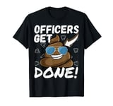 Officers Get Shi. Done Funny Poop Meme Novelty For Her Him T-Shirt