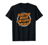 Roasting Beans For Coffee Dreams Awesome Coffee Bean Roaster T-Shirt