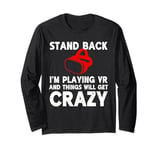 Funny VR Gaming Stand Back I'm Playing Things Will Get Crazy Long Sleeve T-Shirt