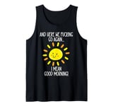 And Here We F cking Go Again Shirt,I Mean Good Morning Tank Top