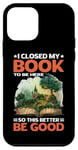 Coque pour iPhone 12 mini I Closed My Book To Be Here So This Better Be Good |- -