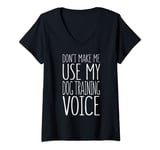 Womens Don't Make Me Use My Dog Training Voice T-Shirt Trainer V-Neck T-Shirt