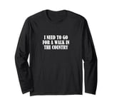 I need to go for a walk in the country Long Sleeve T-Shirt