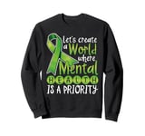 Let's Create A World Where Mental Health Is A Priority Sweatshirt