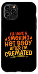 Coque pour iPhone 11 Pro I'll Have A Smoking Hot Body After I'm Cremated -