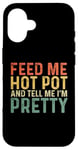 iPhone 16 Feed Me Hot Pot And Tell Me I'm Pretty - Funny Hot Pot Case