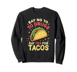 SAY NO TO DRUGS SAY YES FOR TACOS Taco Humor Sweatshirt