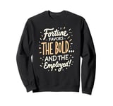 Funny Luck Fortune Favors the Bold and The Employed HR Love Sweatshirt